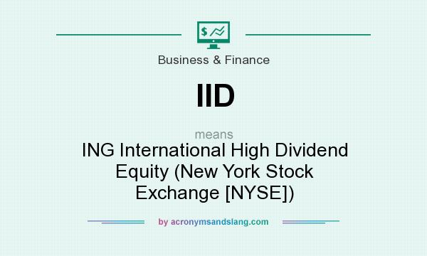 What does IID mean? It stands for ING International High Dividend Equity (New York Stock Exchange [NYSE])