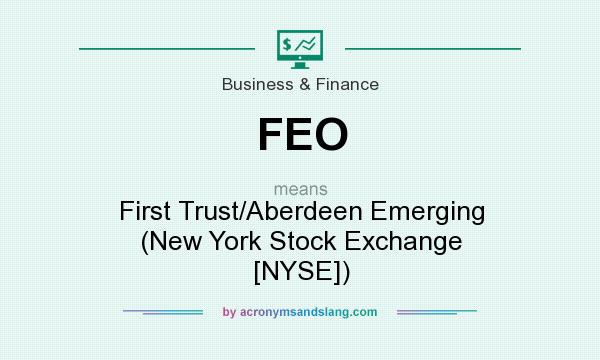 What does FEO mean? It stands for First Trust/Aberdeen Emerging (New York Stock Exchange [NYSE])