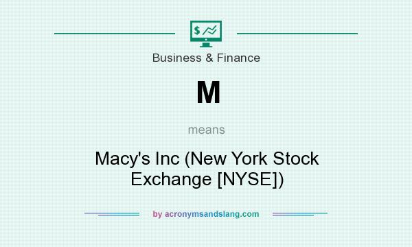 What does M mean? It stands for Macy`s Inc (New York Stock Exchange [NYSE])