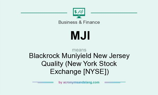 What does MJI mean? It stands for Blackrock Muniyield New Jersey Quality (New York Stock Exchange [NYSE])