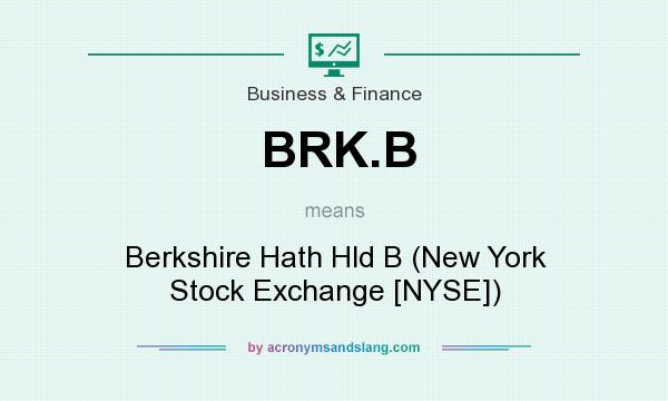 What does BRK.B mean? It stands for Berkshire Hath Hld B (New York Stock Exchange [NYSE])