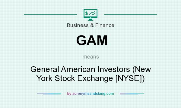 What does GAM mean? It stands for General American Investors (New York Stock Exchange [NYSE])