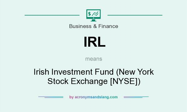 What does IRL mean? It stands for Irish Investment Fund (New York Stock Exchange [NYSE])