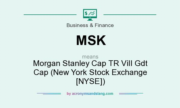 What does MSK mean? It stands for Morgan Stanley Cap TR ViII Gdt Cap (New York Stock Exchange [NYSE])