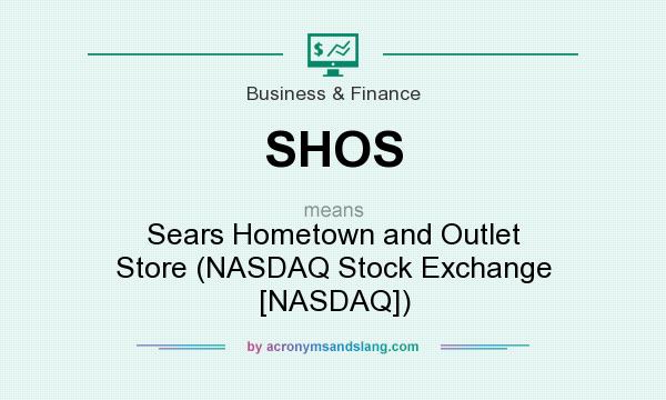 What does SHOS mean? It stands for Sears Hometown and Outlet Store (NASDAQ Stock Exchange [NASDAQ])