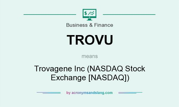 What does TROVU mean? It stands for Trovagene Inc (NASDAQ Stock Exchange [NASDAQ])