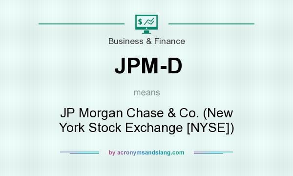What does JPM-D mean? It stands for JP Morgan Chase & Co. (New York Stock Exchange [NYSE])