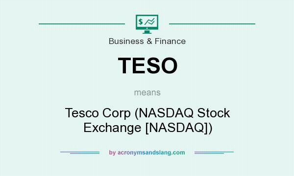 What does TESO mean? It stands for Tesco Corp (NASDAQ Stock Exchange [NASDAQ])