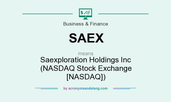 What does SAEX mean? It stands for Saexploration Holdings Inc (NASDAQ Stock Exchange [NASDAQ])