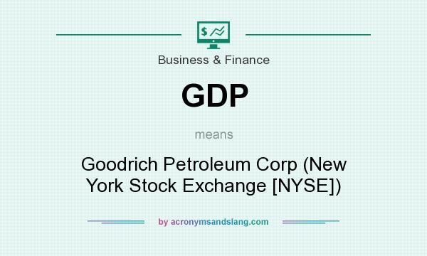 What does GDP mean? It stands for Goodrich Petroleum Corp (New York Stock Exchange [NYSE])