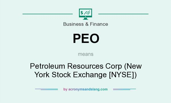 What does PEO mean? It stands for Petroleum Resources Corp (New York Stock Exchange [NYSE])