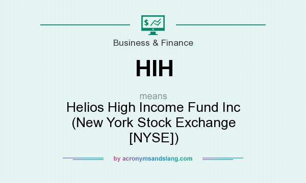 What does HIH mean? It stands for Helios High Income Fund Inc (New York Stock Exchange [NYSE])