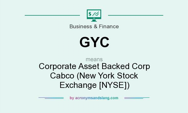 What does GYC mean? It stands for Corporate Asset Backed Corp Cabco (New York Stock Exchange [NYSE])