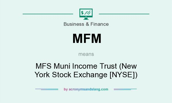 What does MFM mean? It stands for MFS Muni Income Trust (New York Stock Exchange [NYSE])