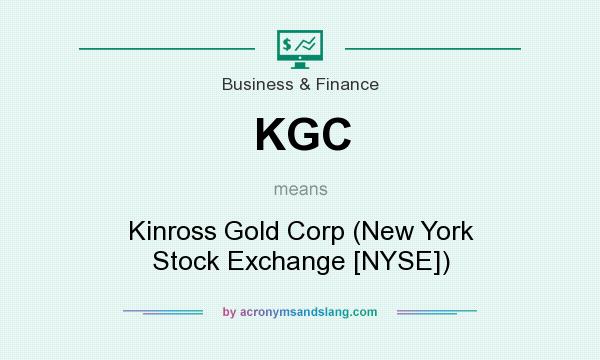 What does KGC mean? It stands for Kinross Gold Corp (New York Stock Exchange [NYSE])