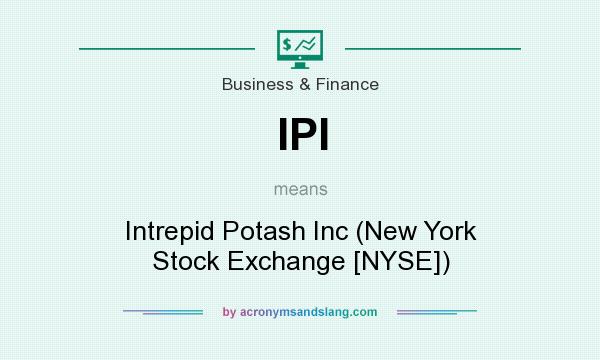 What does IPI mean? It stands for Intrepid Potash Inc (New York Stock Exchange [NYSE])