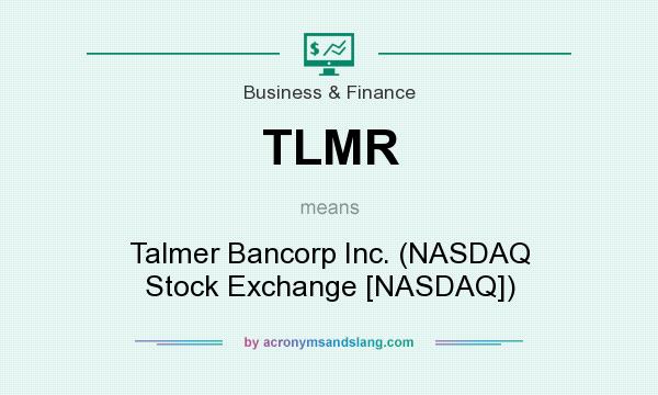 What does TLMR mean? It stands for Talmer Bancorp Inc. (NASDAQ Stock Exchange [NASDAQ])
