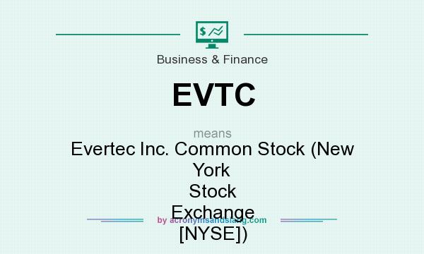 What does EVTC mean? It stands for Evertec Inc. Common Stock (New York Stock Exchange [NYSE])