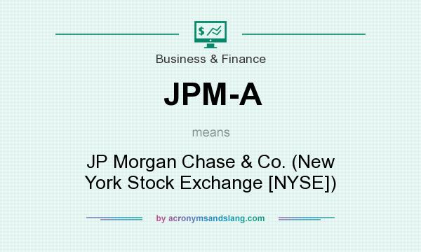 What does JPM-A mean? It stands for JP Morgan Chase & Co. (New York Stock Exchange [NYSE])