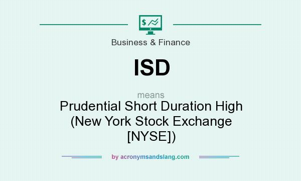 What does ISD mean? It stands for Prudential Short Duration High (New York Stock Exchange [NYSE])