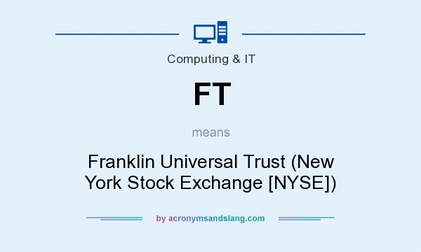 What does FT mean? It stands for Franklin Universal Trust (New York Stock Exchange [NYSE])