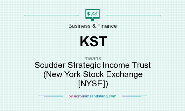 What does KST mean? It stands for Scudder Strategic Income Trust (New York Stock Exchange [NYSE])