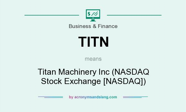 What does TITN mean? It stands for Titan Machinery Inc (NASDAQ Stock Exchange [NASDAQ])