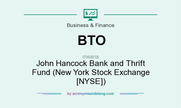 What does BTO mean? It stands for John Hancock Bank and Thrift Fund (New York Stock Exchange [NYSE])
