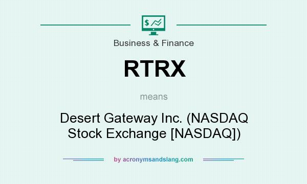 What does RTRX mean? It stands for Desert Gateway Inc. (NASDAQ Stock Exchange [NASDAQ])