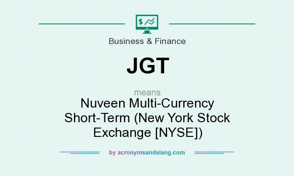 What does JGT mean? It stands for Nuveen Multi-Currency Short-Term (New York Stock Exchange [NYSE])