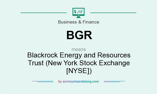 What does BGR mean? It stands for Blackrock Energy and Resources Trust (New York Stock Exchange [NYSE])