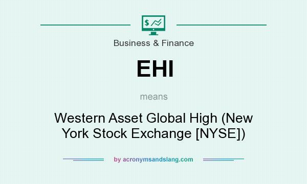 What does EHI mean? It stands for Western Asset Global High (New York Stock Exchange [NYSE])