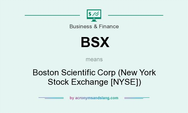 What does BSX mean? It stands for Boston Scientific Corp (New York Stock Exchange [NYSE])