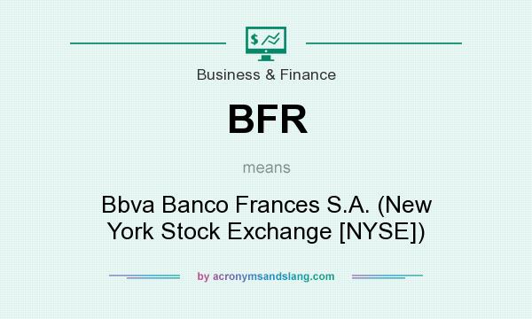 What does BFR mean? It stands for Bbva Banco Frances S.A. (New York Stock Exchange [NYSE])