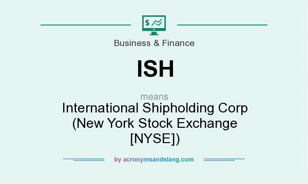 What does ISH mean? It stands for International Shipholding Corp (New York Stock Exchange [NYSE])
