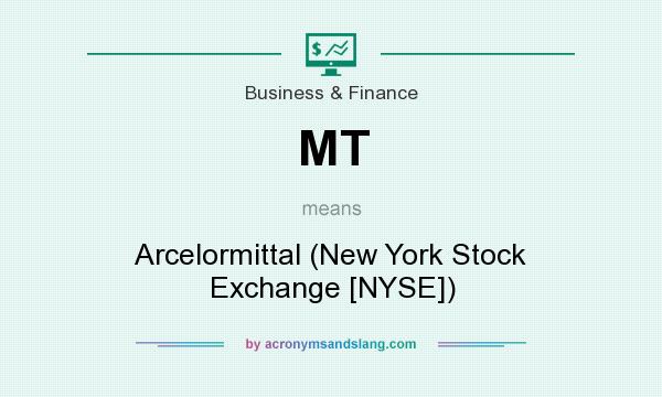 What does MT mean? It stands for Arcelormittal (New York Stock Exchange [NYSE])