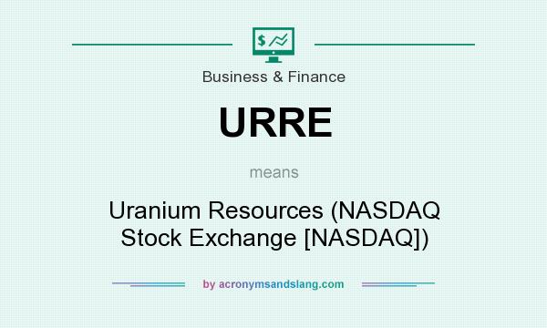 What does URRE mean? It stands for Uranium Resources (NASDAQ Stock Exchange [NASDAQ])