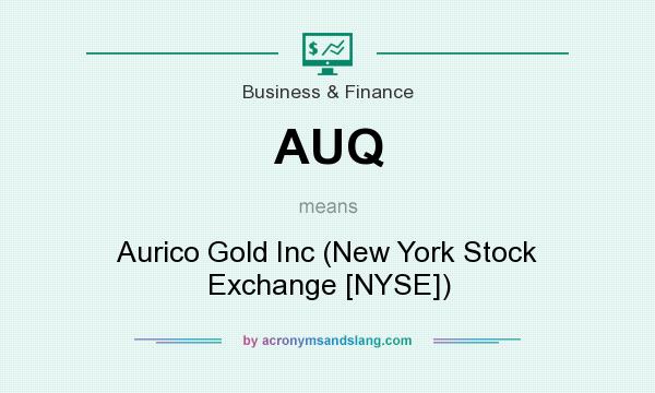 What does AUQ mean? It stands for Aurico Gold Inc (New York Stock Exchange [NYSE])