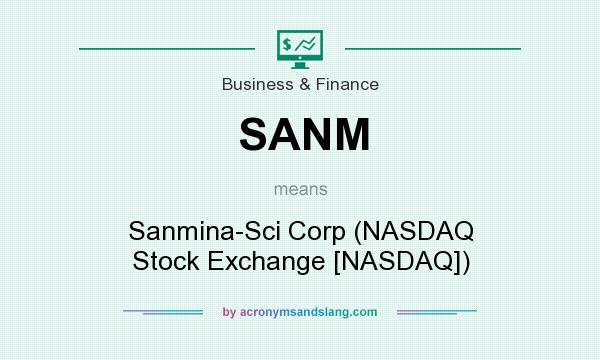 What does SANM mean? It stands for Sanmina-Sci Corp (NASDAQ Stock Exchange [NASDAQ])