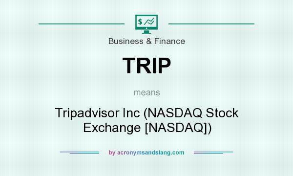 What does TRIP mean? It stands for Tripadvisor Inc (NASDAQ Stock Exchange [NASDAQ])