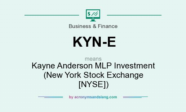 What does KYN-E mean? It stands for Kayne Anderson MLP Investment (New York Stock Exchange [NYSE])