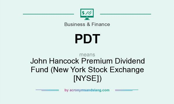 What does PDT mean? It stands for John Hancock Premium Dividend Fund (New York Stock Exchange [NYSE])