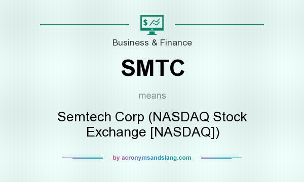 What does SMTC mean? It stands for Semtech Corp (NASDAQ Stock Exchange [NASDAQ])