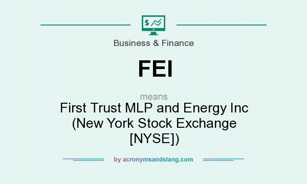 What does FEI mean? It stands for First Trust MLP and Energy Inc (New York Stock Exchange [NYSE])