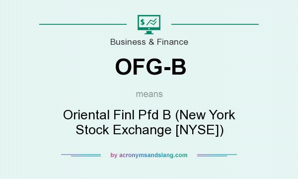 What does OFG-B mean? It stands for Oriental Finl Pfd B (New York Stock Exchange [NYSE])