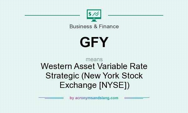 What does GFY mean? It stands for Western Asset Variable Rate Strategic (New York Stock Exchange [NYSE])