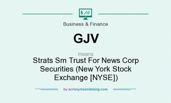 What does GJV mean? It stands for Strats Sm Trust For News Corp Securities (New York Stock Exchange [NYSE])