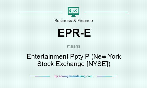 What does EPR-E mean? It stands for Entertainment Ppty P (New York Stock Exchange [NYSE])