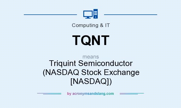 What does TQNT mean? It stands for Triquint Semiconductor (NASDAQ Stock Exchange [NASDAQ])