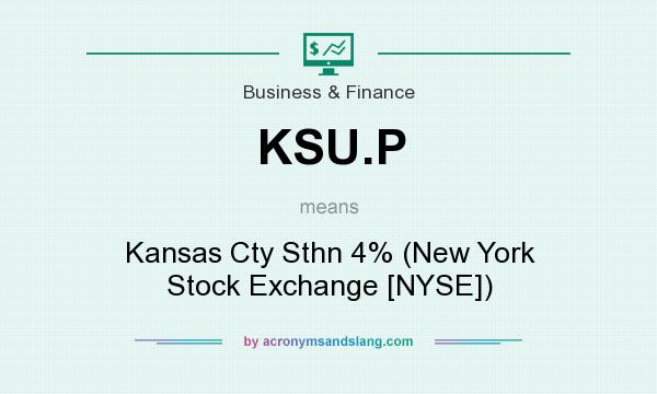 What does KSU.P mean? It stands for Kansas Cty Sthn 4% (New York Stock Exchange [NYSE])